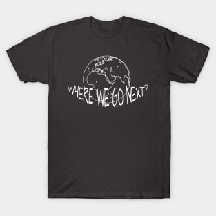 WHERE WE GO NEXT T-Shirt